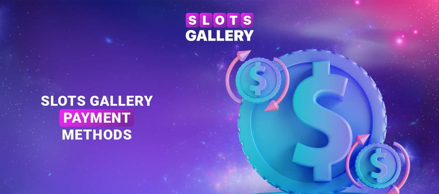 Payment methods for deposit and withdrawal with Slots Gallery
